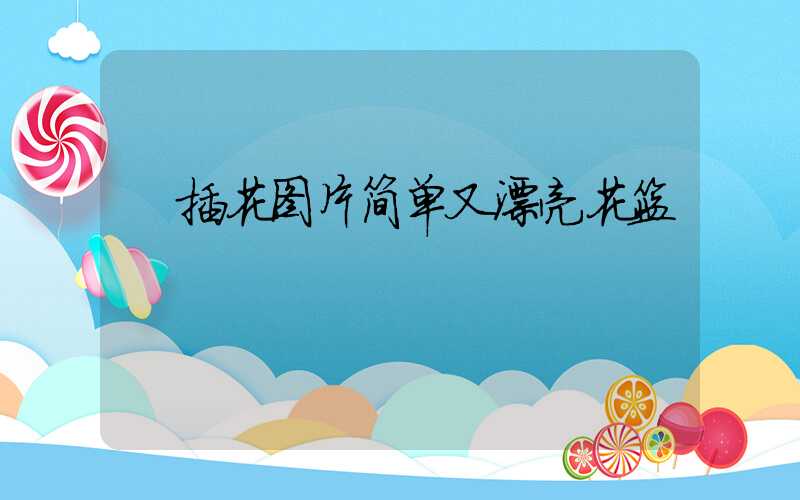  插花图片简单又漂亮花篮